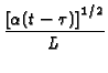 $\displaystyle {\frac{\left[ \alpha (t-\tau )\right] ^{1/2}}{L}}$