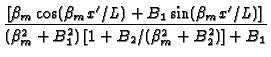 $\displaystyle {\frac{\left[ \beta _{m}\cos (\beta _{m}x^{\prime }/L)+B_{1}\sin
...
...ta _{m}^{2}+B_{1}^{2})\left[
1+B_{2}/(\beta _{m}^{2}+B_{2}^{2})\right] +B_{1}}}$