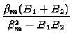 $\displaystyle {\frac{\beta _{m}(B_{1}+B_{2})}{\beta
_{m}^{2}-B_{1}B_{2}}}$