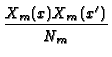 $\displaystyle {\frac{X_{m}(x)X_{m}(x^{\prime })}{N_{m}}}$