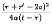 $\displaystyle {\frac{%
(r+r^{\prime }-2a)^{2}}{4\alpha (t-\tau )}}$
