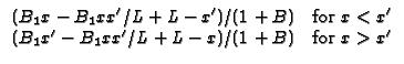$\displaystyle \begin{array}{cc}(B_{1}x-B_{1}xx^{\prime}/L+L-x^{\prime})/(1+B)...
...}x^{\prime}-B_{1}xx^{\prime}/L+L-x)/(1+B)& \text{for }x>x^{\prime}\end{array}$
