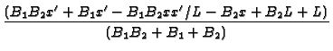 $\displaystyle {\frac{(B_{1}B_{2}x^{\prime }+B_{1}x^{\prime }-B_{1}B_{2}xx^{\prime
}/L-B_{2}x+B_{2}L+L)}{(B_{1}B_{2}+B_{1}+B_{2})}}$