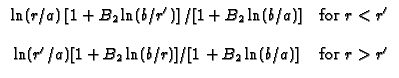 $\displaystyle \begin{array}{cc}
\ln (r/a)\left[ 1+B_{2}\ln (b/r^{\prime })\rig...
...[1+B_{2}\ln (b/r)]/[1+B_{2}\ln (b/a)] & \text{for }
r>r^{\prime }
\end{array}$