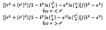 $\displaystyle \begin{array}{c}
\lbrack (r^{2}+(r^{\prime })^{2})/2-b^{2}\ln (\...
...ac{%
r^{\prime }}{a})]/(b^{2}-a^{2}) \\
\text{for }r>r^{\prime }
\end{array}$