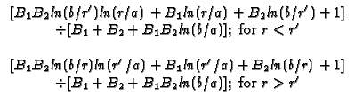 $\displaystyle \begin{array}{c}
\lbrack B_{1}B_{2}ln(b/r^{\prime })ln(r/a)+B_{1...
... \lbrack B_{1}+B_{2}+B_{1}B_{2}ln(b/a)];\;\text{for }r>r^{\prime }
\end{array}$