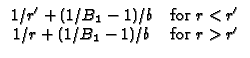 $\displaystyle \begin{array}{cc}
1/r^{\prime }+(1/B_{1}-1)/b & \text{for }r<r^{\prime } \\
1/r+(1/B_{1}-1)/b & \text{for }r>r^{\prime }
\end{array}$
