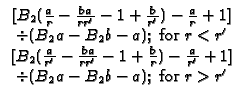 $\displaystyle \begin{array}{c}
\lbrack B_{2}(\frac{a}{r}-\frac{ba}{rr^{\prime ...
...prime }}+1] \\
\div (B_{2}a-B_{2}b-a);\;\text{for }r>r^{\prime }
\end{array}$