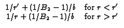 $\displaystyle \begin{array}{cc}
1/r^{\prime }+(1/B_{2}-1)/b & \text{for }r<r^{\prime } \\
1/r+(1/B_{2}-1)/b & \text{for }r>r^{\prime }
\end{array}$