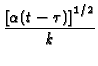 $\displaystyle {\frac{\left[ \alpha (t-\tau )\right] ^{1/2}}{k}}$