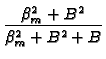 $\displaystyle {\frac{\beta _{m}^{2}+B^{2}}{\beta _{m}^{2}+B^{2}+B}}$