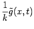 $\displaystyle \frac{1}{k}\tilde{g}(x,t)$