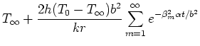 $\displaystyle T_{\infty} + \frac{2h(T_0 - T_{\infty})b^2 }{kr} \sum_{m=1}^{\infty}
e^{-\beta _{m}^{2}\alpha t/b^{2}}$