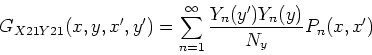 \begin{displaymath}
G_{X21Y21}(x,y,x^{\prime},y^{\prime}) =
\sum_{n=1}^{\infty }\frac{Y_{n}(y^{\prime })Y_{n}(y)}{%
N_{y}}P_{n}(x,x^{\prime })
\end{displaymath}
