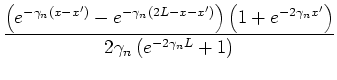 $\displaystyle \frac {\left( e^{-\gamma_n (x-x^{\prime })}-
e^{-\gamma_n (2L-x-x...
...{-2\gamma_n x^{\prime}}\right) }
{ 2\gamma_n \left( e^{-2\gamma_n L}+1\right) }$