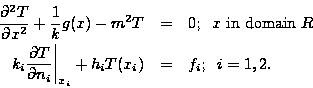 \begin{eqnarray*}
\frac{\partial ^{2}T}{\partial x^{2}}+\frac{1}{k}g(x)-m^{2}T &...
...n_{i}}\right\vert _{x_{i}}+h_{i}T(x_{i})
&=& f_{i}; \; \; i=1,2.
\end{eqnarray*}