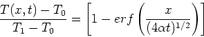 \begin{displaymath}
\frac{T(x,t)-T_0}{T_1 - T_0} = \left[ 1- erf \left( \frac{x}{(4 \alpha t)^{1/2}} \right) \right ]
\end{displaymath}