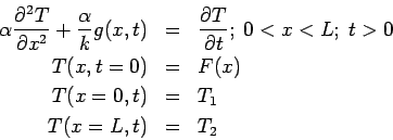 \begin{eqnarray*}
\alpha \frac{\partial ^{2}T}{\partial x^{2}}+\frac{\alpha }{k}...
...\\
T(x,t=0) &=&F(x) \\
T(x=0,t) &=&T_{1} \\
T(x=L,t) &=&T_{2}
\end{eqnarray*}